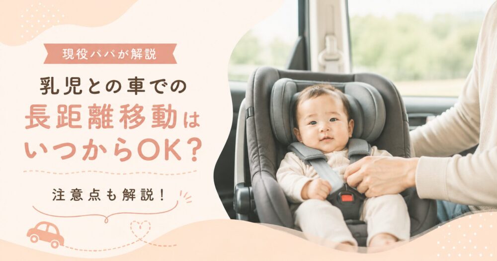 乳児との車での長距離移動はいつからOK？現役パパが注意点も解説！