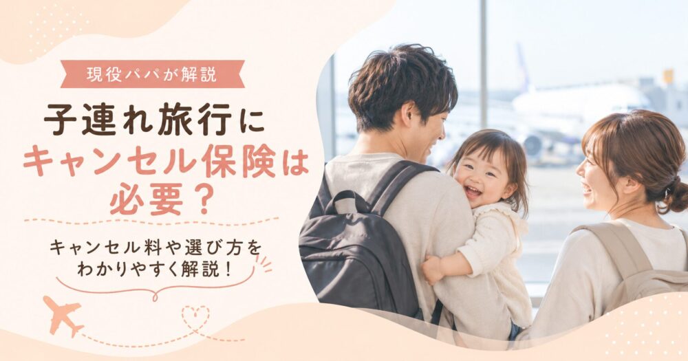 子連れ旅行にキャンセル保険は必要?キャンセル料や選び方を現役パパが解説